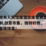 艳夫人宾馆床酒店床家具定制,创意市集，独特好物，发现惊喜！